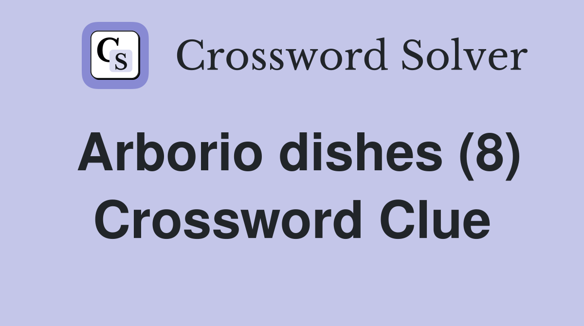 Arborio dishes (8) Crossword Clue Answers Crossword Solver